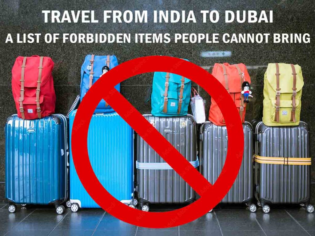 Travel from India to DUBAI, A list of forbidden items people cannot bring